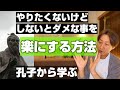 孔子から学ぶ、やりたくないけどしないとダメな事を、楽にする方法