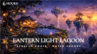 6 Hours Lantern Light Lagoon | African Choir & Water Sounds | Deep Sleep & Meditation