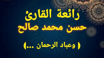 صفات عباد الله المؤمنين .رائعة القارئ حسن محمد صالح، "وعباد الرحمان" سورة الفرقان الآية 63.