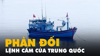 Yêu cầu Trung Quốc chấm dứt lệnh cấm đánh bắt cá phi lý ở vùng biển Hoàng Sa của Việt Nam