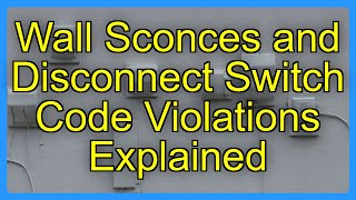 Wall Sconces and Disconnect Switch Code Violations Explained