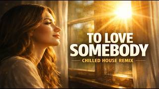 To Love Somebody (Chilled House Remix)