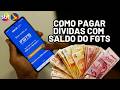 DESENROLA BRASIL: como usar o saldo do FGTS para pagar dívidas