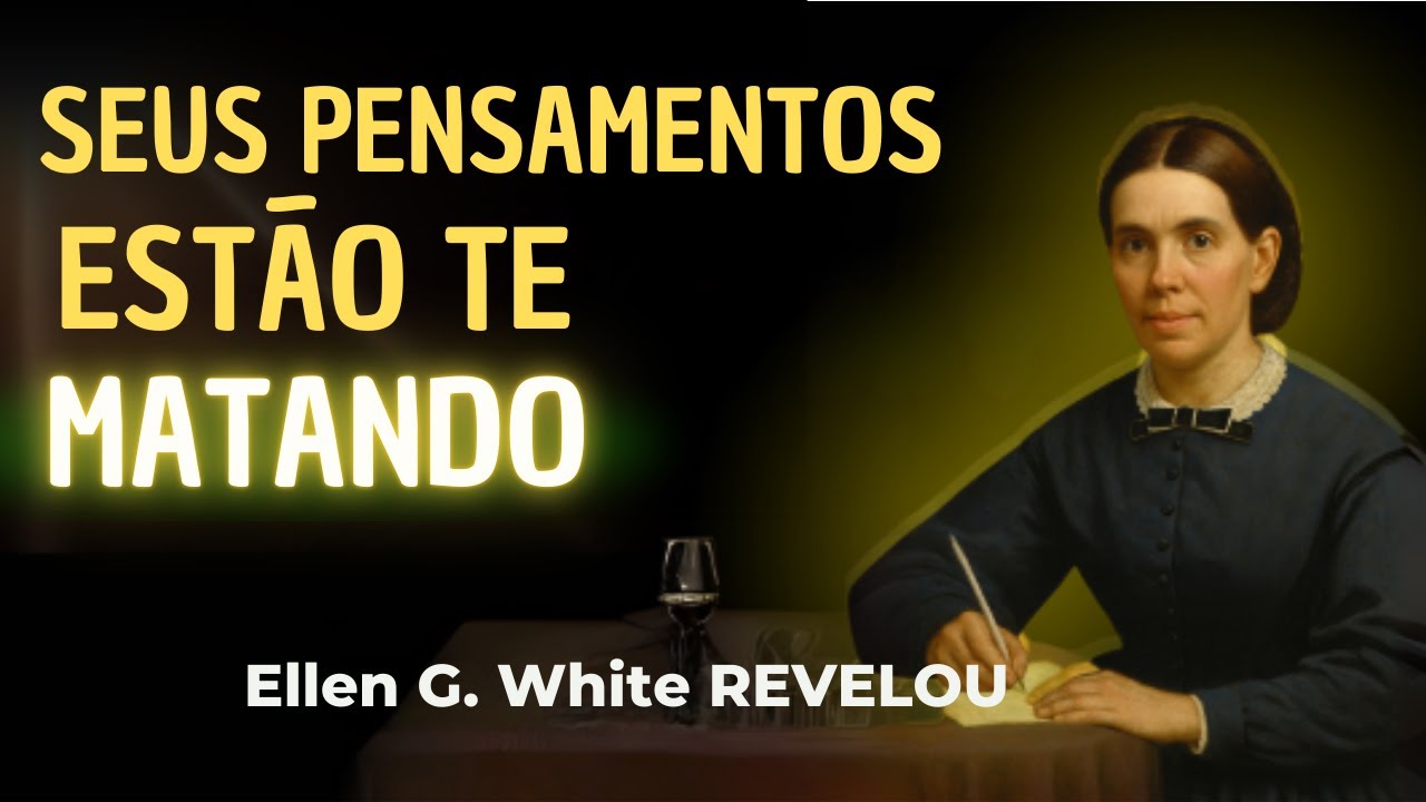 SEUS PENSAMENTOS ESTÃO MATANDO VOCÊ (ou Curando) - O Segredo Revelado por Ellen White
