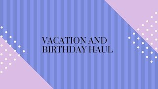 Vacation and Birthday Haul