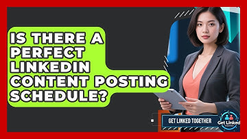 Is There A Perfect LinkedIn Content Posting Schedule? - Get Linked Together