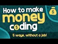 How to Make Money Coding - 5 Ways Developers Make Money WITHOUT a Job