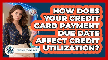 How Does Your Credit Card Payment Due Date Affect Credit Utilization? - Points and Perks Channel