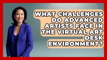 What Challenges Do Advanced Artists Face in the Virtual Art Desk Environment?