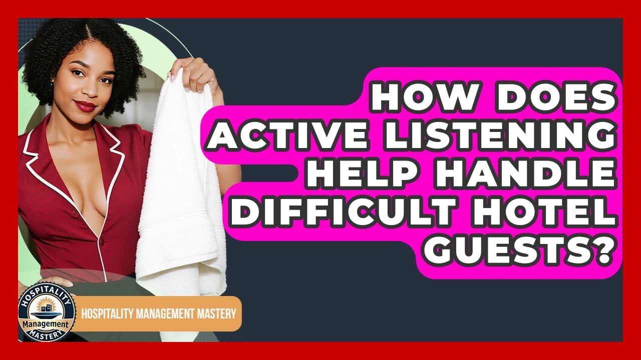 How Does Active Listening Help Handle Difficult Hotel Guests? - Hospitality Management Mastery
