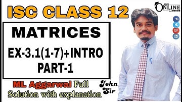 MATRICES EX-3.1(1-7)PART-1 + INTRO || ISC CLASS 12 || ML AGGARWAL || JBR ONLINE CLASSES
