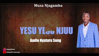 #lyAudioSong #NyaturuLanguage YESU YESU NJUU- MUSA NJAGAMBA