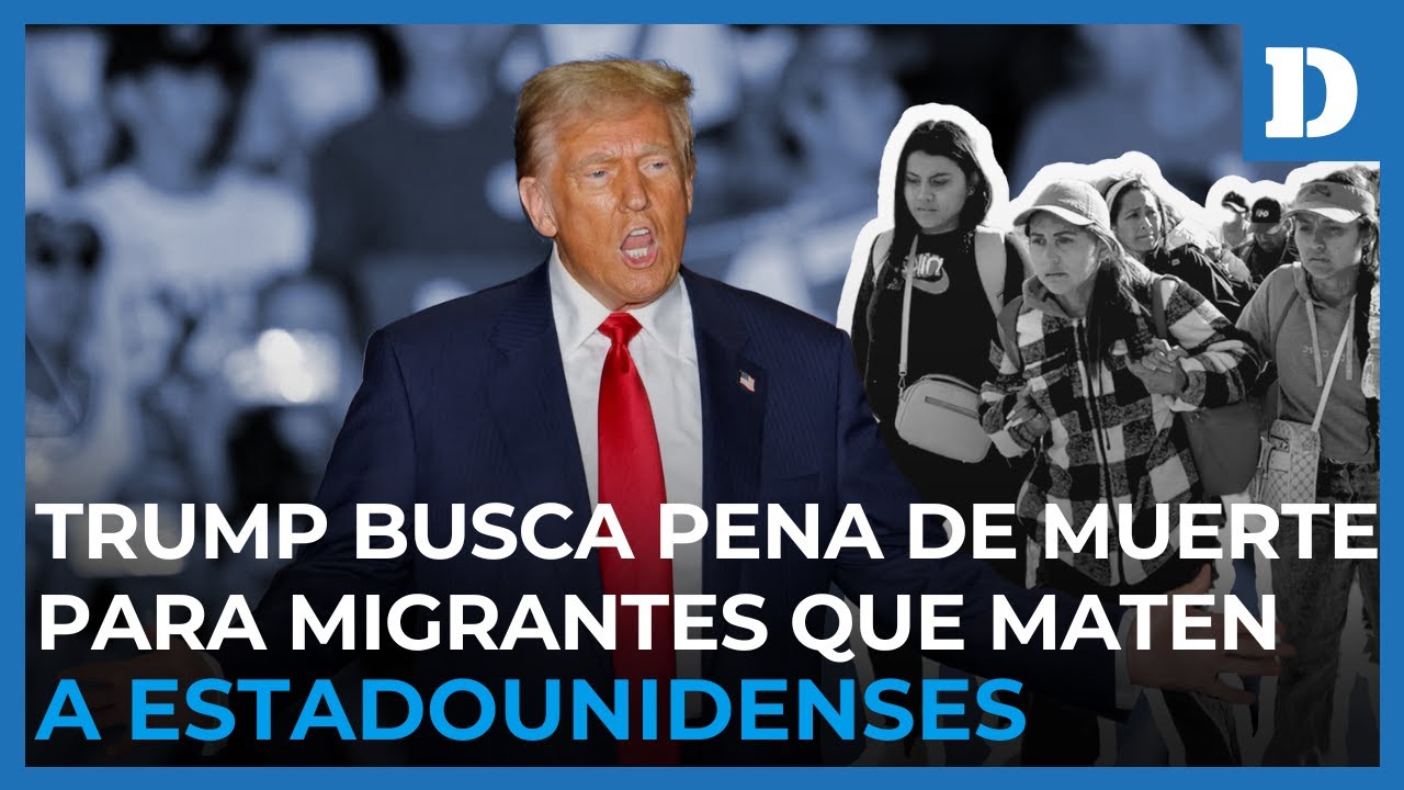 Donald Trump exige pena de muerte para migrantes que asesinen a ...