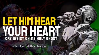 Min Theophilus Sunday || Let him HEAR your Heart || Cry insist on me HOLY GHOST || Msconnect Worship