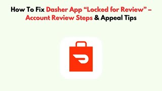 How To Fix Dasher App “Locked for Review” – Account Review Steps & Appeal Tips