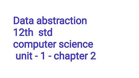 Data abstraction | 12 std computer science|chapter 2