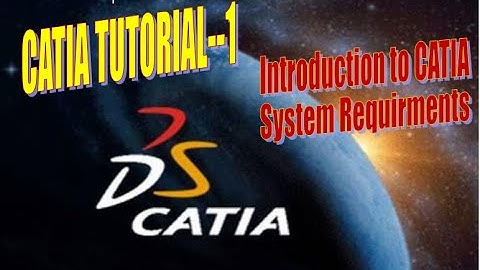 1-CATIA Tutorials for Beginner- Introduction to CATIA and System Requirements to CATIA