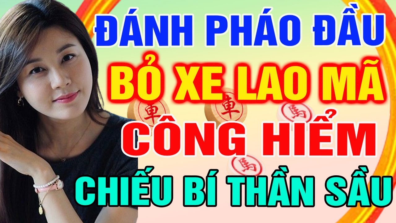 ĐÁNH PHÁO ĐẦU - BỎ XE, LAO MÃ: Công Hiểm Dẫn Đến Cạm Bẫy CHIÊU BÍ ẨN SAU | Cờ Tướng Tàn Cục