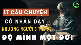 17 Câu Chuyện Thâm Thúy Cổ Nhân Dạy: Nhường Người Ba Thước, Độ Mình Một Đời | Triết Lý Sống Khôn