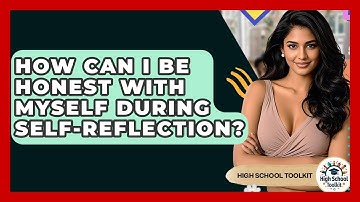 How Can I Be Honest With Myself During Self-reflection? - High School Toolkit