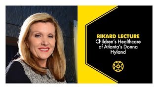 Spring 2019 Rikard Lecture with Children's Healthcare of Atlanta's Donna Hyland