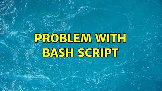 Problem with bash script (2 Solutions!!)