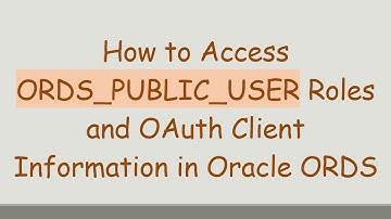 How to Access ORDS_PUBLIC_USER Roles and OAuth Client Information in Oracle ORDS