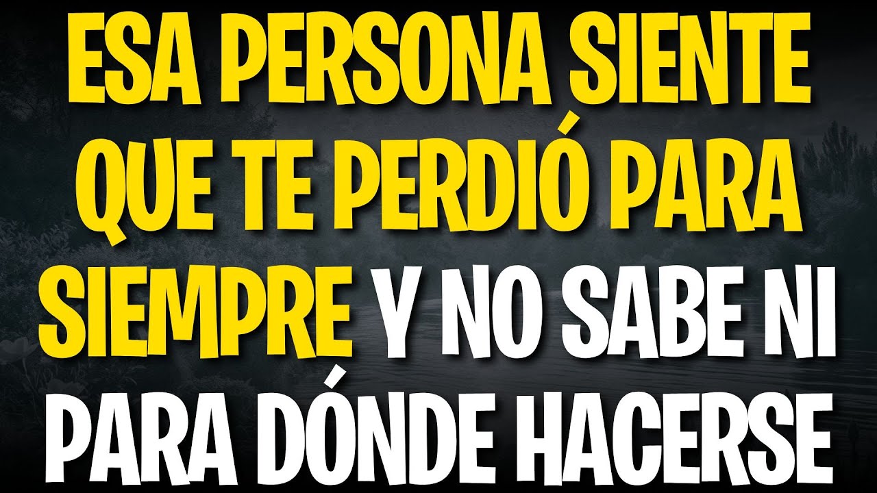 ESA PERSONA SIENTE QUE TE PERDIÓ PARA SIEMPRE Y NO SABE NI PARA DÓNDE HACERSE
