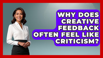 Why Does Creative Feedback Often Feel Like Criticism? - Directing Creative Success