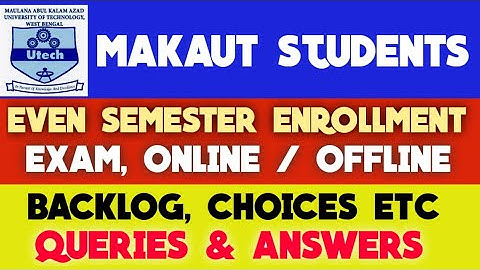 MAKAUT EVEN SEM ENROLLMENT, EXAM TIME, ONLINE, OFFLINE, BACKLOG, CHOICE OF SUBJECTS, ALL Q & A