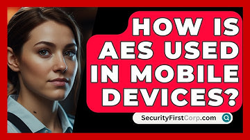 How Is AES Used In Mobile Devices? - SecurityFirstCorp.com
