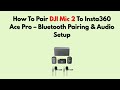 How To Pair DJI Mic 2 To Insta360 Ace Pro – Bluetooth Pairing & Audio Setup
