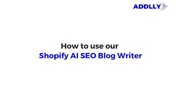 🛍️✨ Shopify SEO AI Blog Writer | Addlly AI