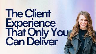 The Client Experience That Only You Can Deliver