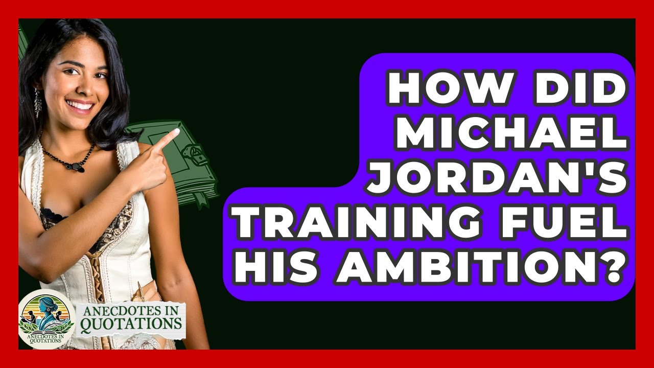 How Did Michael Jordan's Training Fuel His Ambition? - Anecdotes in Quotation