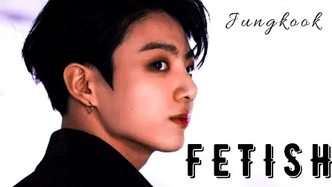 Jeon Jungkook - FETISH [FMV]