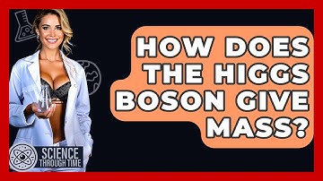 How Does The Higgs Boson Give Mass? - Science Through Time
