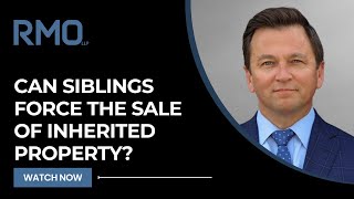 Can Siblings Force the Sale of Inherited Property? | RMO Lawyers