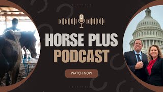 Horse Plus Podcast  SAFE Act | PAST Act | Wild Horse Protection Act | Ejioa Act | Washington DC
