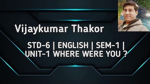 STD 6 | ENGLISH I SEM 1 | UNIT 1 | WHERE WERE YOU ? | by Vijaykumar Thakor
