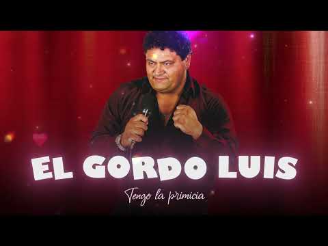 EL GORDO LUIS - Tengo la primicia│ Con LETRA
