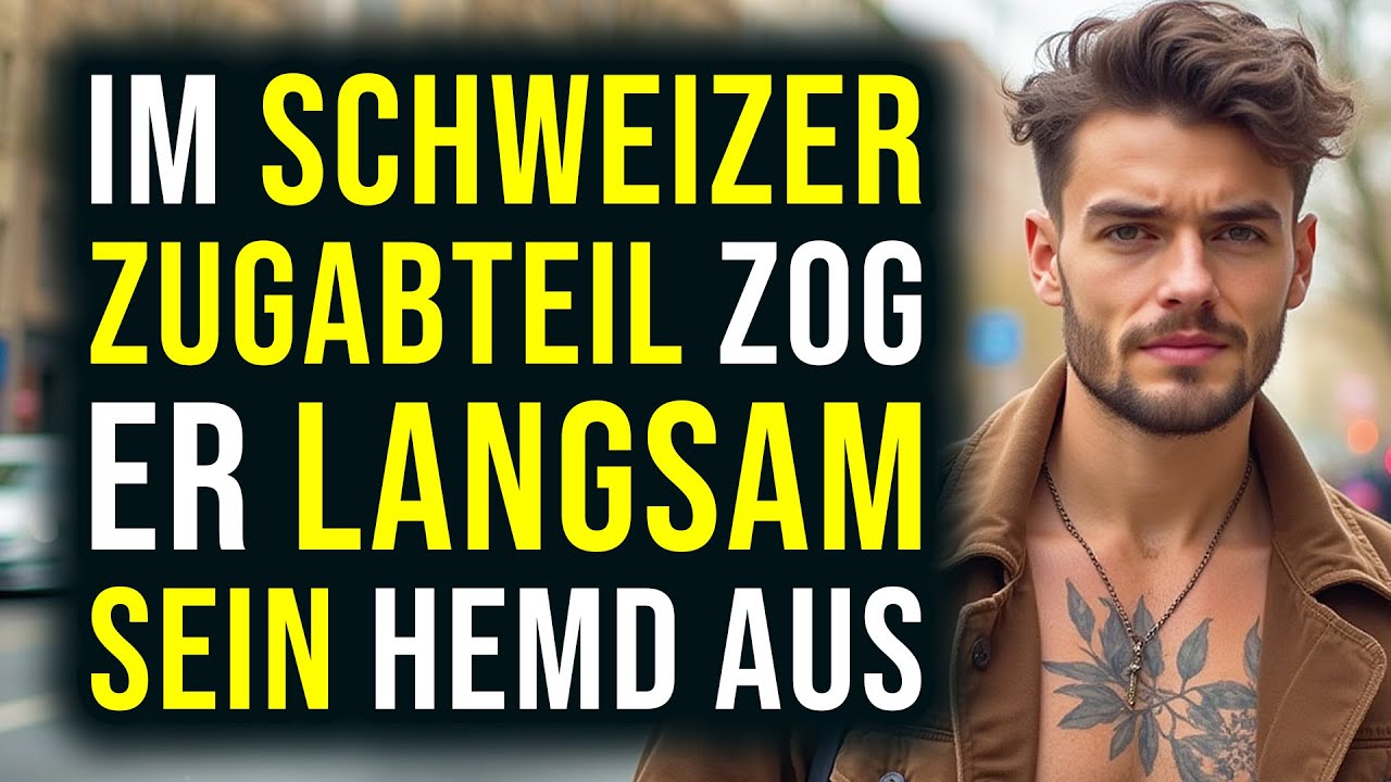 Im Schweizer Zugabteil zog er langsam sein Hemd aus…