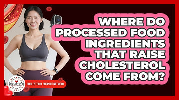 Where Do Processed Food Ingredients That Raise Cholesterol Come From? - Cholesterol Support Network