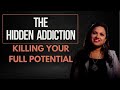 The hidden addiction  killing your full potential  himanis happiness hub