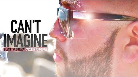 Blens Tha Outlaw - Cant Imagine Ft. Carolyn Rodriguez