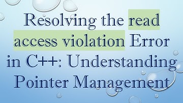 Resolving the read access violation Error in C+ + : Understanding Pointer Management