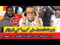 المغاربة مطلعينها على المصريين مدرب السنغال كان الجزائر أفضل من المغرب شوهة سبيد فالجزائر 