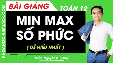 Min Max số phức - Toán lớp 12 - Thầy Nguyễn Quý Huy (DỄ HIỂU NHẤT)