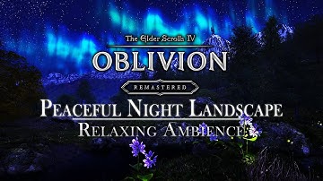 Oblivion Remastered | Peaceful Nights Landscapes | Calm Music & Ambience