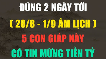 ĐÚNG 2 NGÀY TỚI (Chủ Nhật - Thứ 3): 5 CON GIÁP SỐ ĐỎ NHƯ SON, LỘC TRỜI ĐỔ VỀ, GIÀU KHÔNG CẢN NỔI!